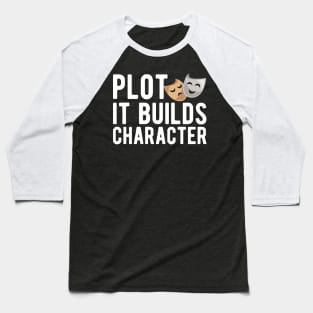 Theatre - Plot it builds character w Baseball T-Shirt